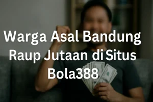 Warga Asal Bandung Raup Jutaan di Situs Bola388